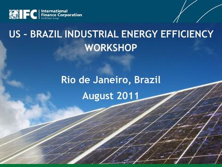 US – BRAZIL INDUSTRIAL ENERGY EFFICIENCY WORKSHOP Rio de Janeiro, Brazil August 2011.