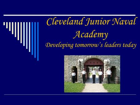 Cleveland Junior Naval Academy Developing tomorrow’s leaders today.