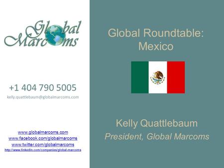 Global Roundtable: Mexico Kelly Quattlebaum President, Global Marcoms +1 404 790 5005