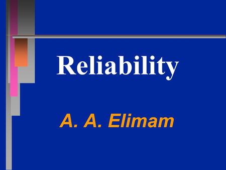 Reliability A. A. Elimam. Reliability: Definition The ability of a product to perform its intended function over a period of time and under prescribed.