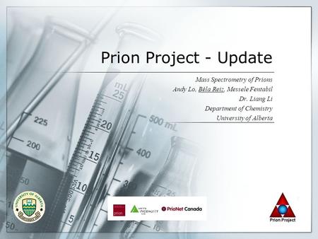 Prion Project - Update Mass Spectrometry of Prions Andy Lo, Béla Reiz, Messele Fentabil Dr. Liang Li Department of Chemistry University of Alberta.