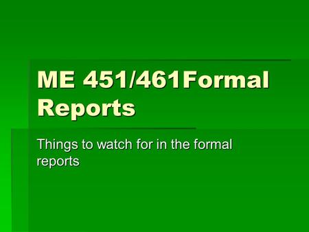 ME 451/461Formal Reports Things to watch for in the formal reports.