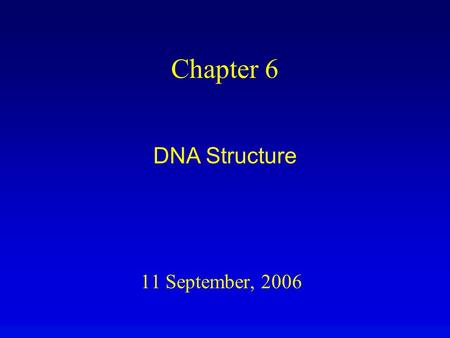 11 September, 2006 Chapter 6 DNA Structure. Overview The classical DNA structure is an antiparallel duplex of polynucleotides. The two strands of DNA.