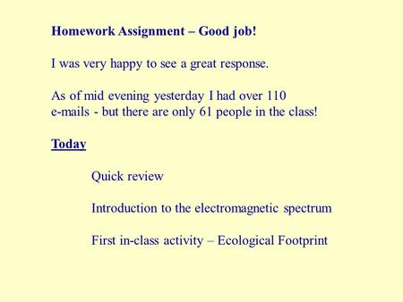 Homework Assignment – Good job! I was very happy to see a great response. As of mid evening yesterday I had over 110 e-mails - but there are only 61 people.