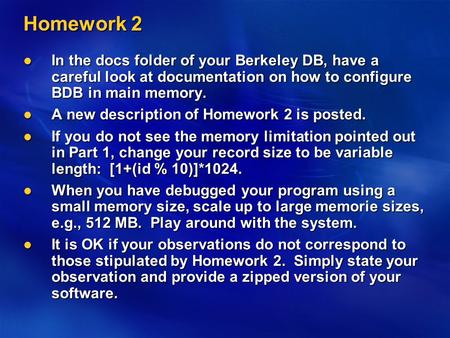 Homework 2 In the docs folder of your Berkeley DB, have a careful look at documentation on how to configure BDB in main memory. In the docs folder of your.