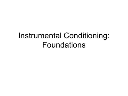 Instrumental Conditioning: Foundations. Name Game Instrumental: subject instrumental in producing outcome Operant: subject operates on environment to.