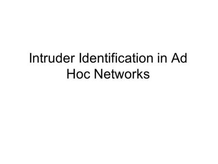 Intruder Identification in Ad Hoc Networks. Problem Statement Intruder identification in ad hoc networks is the procedure of identifying the user or host.