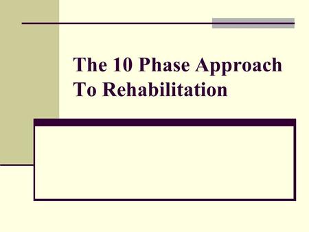 The 10 Phase Approach To Rehabilitation. 1. Structural Integrity 2. Pain - Free Joints and Muscles 3. Joint Flexibility 4. Muscular Strength 5. Muscular.