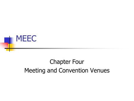 MEEC Chapter Four Meeting and Convention Venues. Venues in General Match the venue (location) with the goals and objectives of the meeting Know the physical.