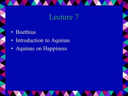 Lecture 7 Boethius Introduction to Aquinas Aquinas on Happiness.