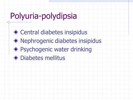 Polyuria-polydipsia Central diabetes insipidus Nephrogenic diabetes insipidus Psychogenic water drinking Diabetes mellitus.