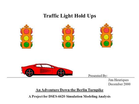 Traffic Light Hold Ups An Adventure Down the Berlin Turnpike A Project for DSES-6620 Simulation Modeling Analysis Presented By: Jim Henriques December.