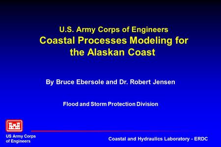 US Army Corps of Engineers Coastal and Hydraulics Laboratory - ERDC U.S. Army Corps of Engineers Coastal Processes Modeling for the Alaskan Coast By Bruce.