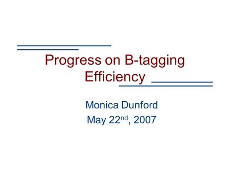 Progress on B-tagging Efficiency Monica Dunford May 22 nd, 2007.