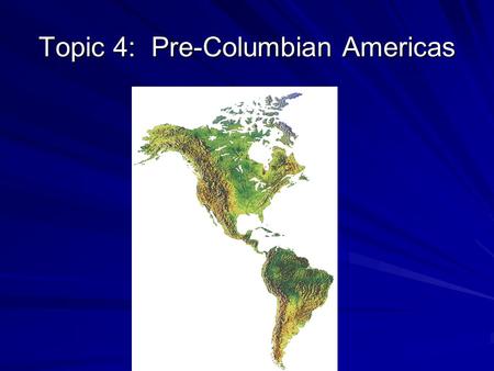 Topic 4: Pre-Columbian Americas. 2. What common assumptions did Americans share?