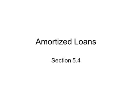 Amortized Loans Section 5.4. Introduction The word amortize comes from the Latin word admoritz which means “bring to death”. What we are saying is that.