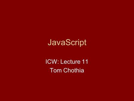JavaScript ICW: Lecture 11 Tom Chothia. Last Lecture URLs Threads, to make a process run in parallel: Make it extend Thread Give it a run method Call.