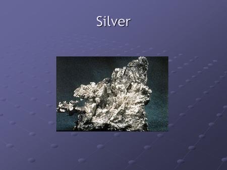 Silver. History As Silver has been known of since ancient times, nobody has been credited with finding it. It has been dated back to 4000BC as ornaments.