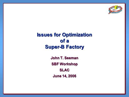 Issues for Optimization of a Super-B Factory John T. Seeman SBF Workshop SLAC June 14, 2006.