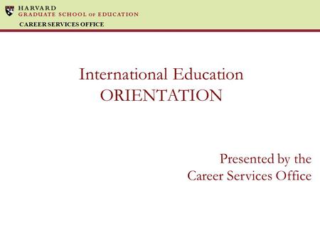 CAREER SERVICES OFFICE International Education ORIENTATION Presented by the Career Services Office.