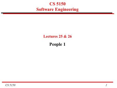 CS 5150 1 CS 5150 Software Engineering Lectures 25 & 26 People 1.