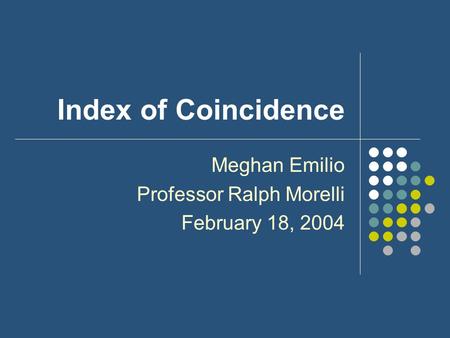 Index of Coincidence Meghan Emilio Professor Ralph Morelli February 18, 2004.