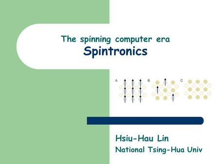 The spinning computer era Spintronics Hsiu-Hau Lin National Tsing-Hua Univ.