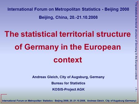 International Forum on Metropolitan Statistics - Beijing 2008, 20.-21.10.2008, Andreas Gleich, City of Augsburg (Germany) The statistical territorial structure.