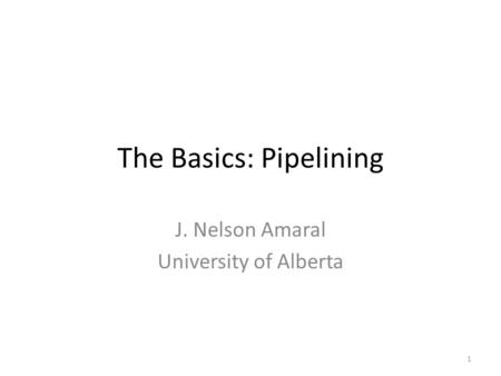 The Basics: Pipelining J. Nelson Amaral University of Alberta 1.
