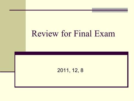 Review for Final Exam 2011, 12, 8. Important Dates Today: All late HWK Due 5.12 (TR): Submit your project paper to Hauser 105 between 3:45-4:45. Final.