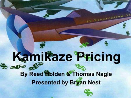 Kamikaze Pricing By Reed Holden & Thomas Nagle Presented by Bryan Nest.