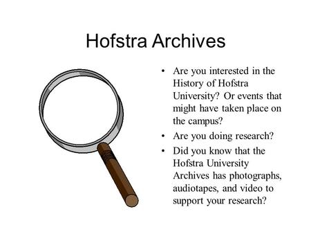 Hofstra Archives Are you interested in the History of Hofstra University? Or events that might have taken place on the campus? Are you doing research?