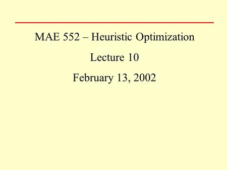 MAE 552 – Heuristic Optimization Lecture 10 February 13, 2002.