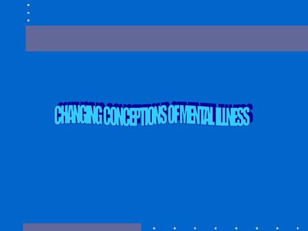 CONCEPTIONS OF MENTAL ILLNESS HOW VIEWS OF MENTAL ILLNESS HAVE CHANGED OVER TIME CURRENT CONCEPTIONS OF MENTAL ILLNESS WHERE DRAW THE LINE BETWEEN MENTAL.