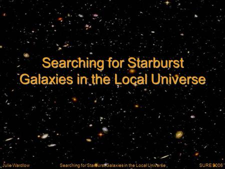 SURE 2006Julie WardlowSearching for Starburst Galaxies in the Local Universe.