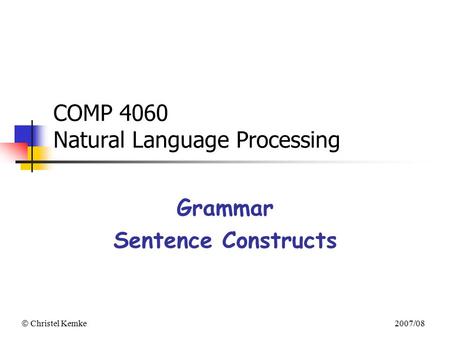  Christel Kemke 2007/08 COMP 4060 Natural Language Processing Grammar Sentence Constructs.