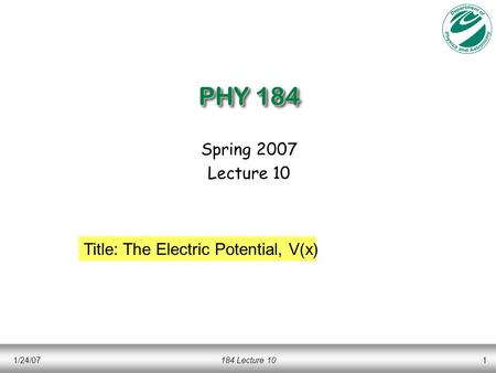 PHY 184 Spring 2007 Lecture 10 Title: The Electric Potential, V(x)