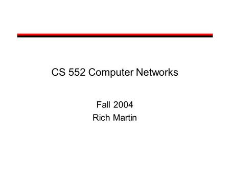 CS 552 Computer Networks Fall 2004 Rich Martin. Course Description Graduate course on computer networking –Undergraduate knowledge of networking assumed.