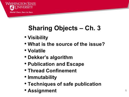 1 Sharing Objects – Ch. 3 Visibility What is the source of the issue? Volatile Dekker’s algorithm Publication and Escape Thread Confinement Immutability.