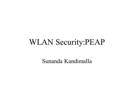 WLAN Security:PEAP Sunanda Kandimalla. Intoduction The primary goals of any security setup for WLANs should include: 1. Access control and mutual authentication,