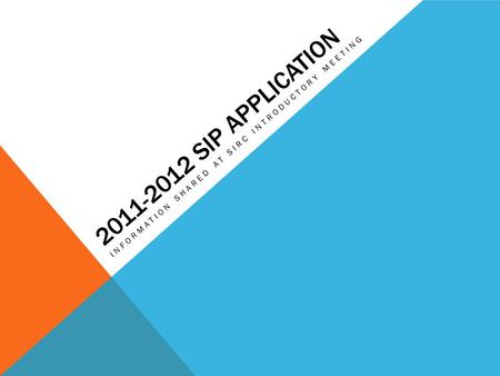 2011-2012 SIP APPLICATION INFORMATION SHARED AT SIRC INTRODUCTORY MEETING.