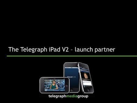 The Telegraph iPad V2 – launch partner. iPad News app version 1 – an overview  Launched October 2010  Best of Daily and Sunday Telegraph  75k downloads.