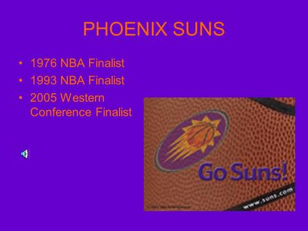 PHOENIX SUNS 1976 NBA Finalist 1993 NBA Finalist 2005 Western Conference Finalist.