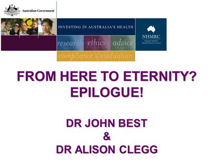 FROM HERE TO ETERNITY? EPILOGUE! DR JOHN BEST & DR ALISON CLEGG.