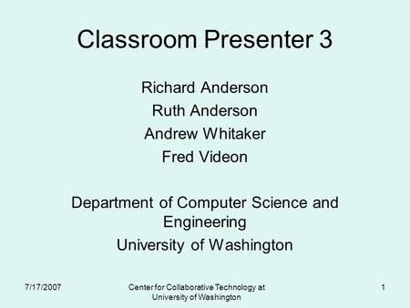 Classroom Presenter 3 Richard Anderson Ruth Anderson Andrew Whitaker Fred Videon Department of Computer Science and Engineering University of Washington.