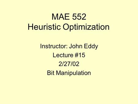 MAE 552 Heuristic Optimization Instructor: John Eddy Lecture #15 2/27/02 Bit Manipulation.