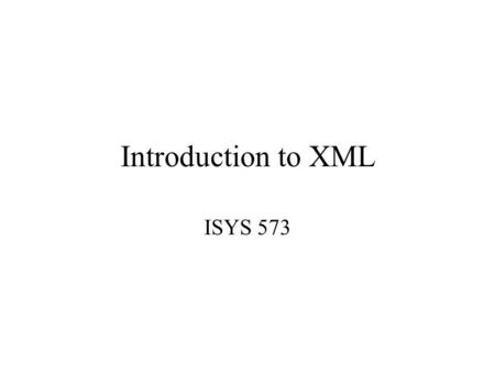 Introduction to XML ISYS 573. HTML vs XML HTML is a language specifically designed for displaying information in browser. It doesn’t carry information.