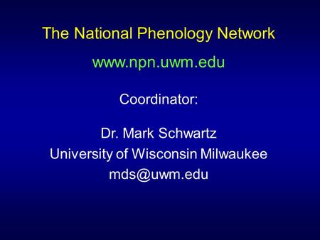 The National Phenology Network  Coordinator: Dr. Mark Schwartz University of Wisconsin Milwaukee