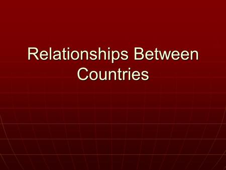 Relationships Between Countries. First World Status Countries are considered wealthy. Countries are considered wealthy. Public health care available to.