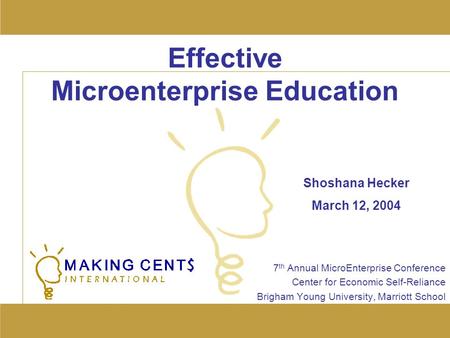 Effective Microenterprise Education 7 th Annual MicroEnterprise Conference Center for Economic Self-Reliance Brigham Young University, Marriott School.